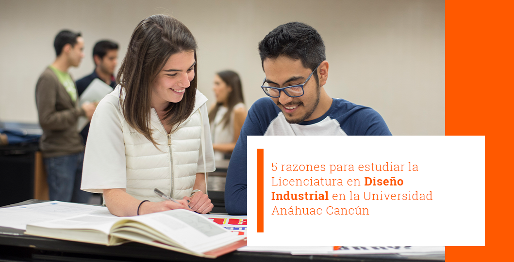 5 razones para estudiar la Licenciatura en Diseño Industrial en la Universidad Anáhuac Cancún