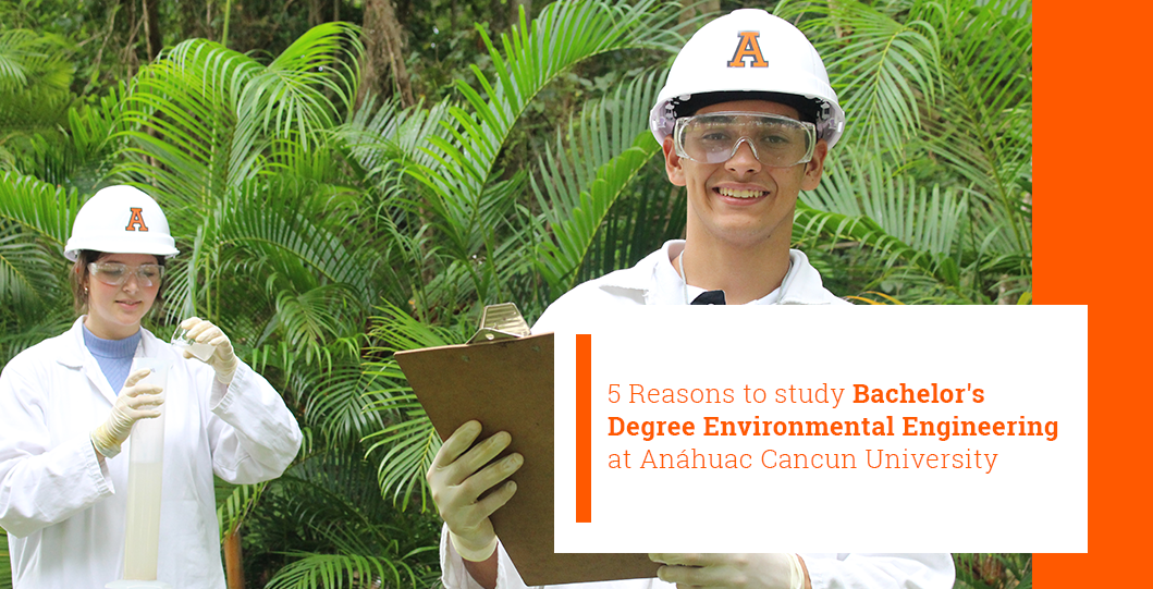 5 Reasons to study Bachelor's  Degree Environmental Engineering at Anáhuac Cancun University
