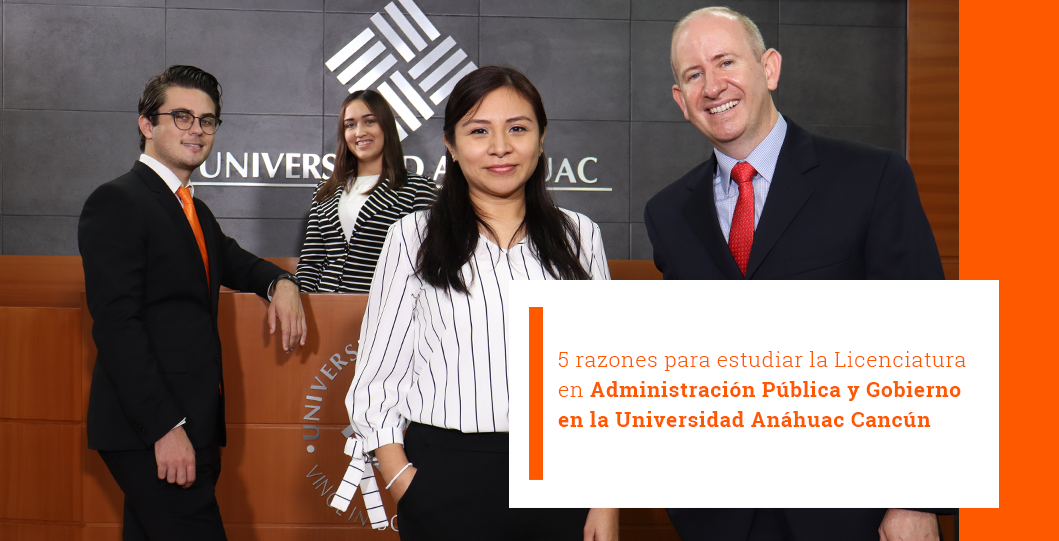 5 razones para estudiar la Licenciatura en Administración Pública y Gobierno en la Universidad Anáhuac Cancún