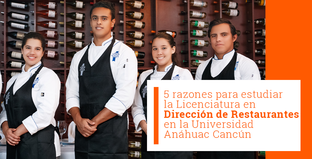 5 razones para estudiar la Licenciatura en Dirección de Restaurantes en la Universidad Anáhuac Cancún